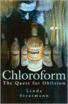 Chloroform: The Quest for Oblivion - Linda Stratmann