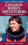 Canadian Women Adventurers: Stories of Daring and Courage - Tamela Georgi, Lisa Wojna