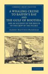 A Whaling Cruise to Baffin's Bay and the Gulf of Boothia, and an Account of the Rescue of the Crew of the Polaris - Albert Hastings Markham, Sherard Osborn