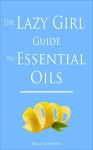 The Lazy Girl Guide to Essential Oils (The Lazy Girl Guides) - Erica Johnson