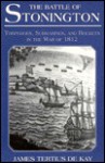 The Battle of Stonington: Torpedoes, Submarines, and Rockets in the War of 1812 - James Tertius de Kay