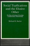 Social Typifications and the Elusive Other: The Place of Sociology of Knowledge in Alfred Schutz's Phenomenology - Michael D. Barber