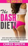 Dash Diet: The DASH Diet! - Rapid 4 Week Complete Beginners Diet Plan To Lose Weight Fast, Lower Blood Pressure, And Boost Healthy Metabolism! (Low Carb, ... Sugar Solution, Paleo Diet, Clean Eating) - Chris Smith