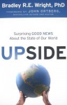 Upside: Surprising Good News about the State of Our World - Bradley R.E. Wright