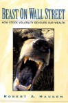 Beast on Wall Street: How Stock Volatility Devours Our Wealth - Robert A. Haugen