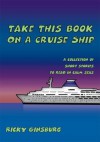 Take This Book On A Cruise Ship: A collection of short stories to read in calm seas - Ricky Ginsburg