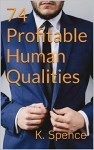 74 Profitable Human Qualities - K. Spence