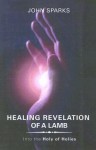 Healing Revelation of a Lamb: Into the Holy of Holies - John Sparks