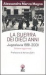 La guerra dei dieci anni. Jugoslavia 1991-2001 - Alessandro Marzo Magno, Barbara Gruden, Zlatko Dizdarević, Gigi Riva, Toni Fontana, Ervin Hladnik-Milharčić, Marco Cuzzi, Marco Ventura