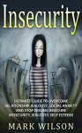 Insecurity: Ultimate Guide to overcome Relationship Jealousy, Social Anxiety and Stop Feeling Insecure (Insecurity, Jealousy, Self-esteem) - MARK WILSON