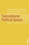 Transnational Political Spaces: Agents - Structures - Encounters - Mathias Albert, Jochen Walter, Jan Helmig, Gesa Bluhm, Andreas Leutzsch