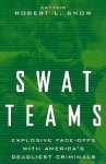 Swat Teams: Explosive Face-offs With America's Deadliest Criminals - Robert L. Snow