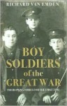 Boy Soldiers of the Great War: Their Own Stories for the First Time - Richard Van Emden