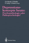 Depressionskonzepte Heute: Psychopathologie Oder Pathopsychologie? - Christoph Mundt, Peter Fiedler, Hermann Lang