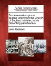 Some Remarks Upon a Second Letter from the Church of England Minister, to His Dissenting Parishioners. - John Graham