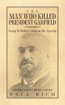 The Man Who Killed President Garfield: George H. Herbert's Guiteau, the Assassin - Paul Rich