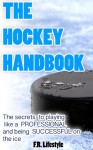 Hockey: The Handbook: The secret daily actions, rules, and habits to playing like a PROFESSIONAL and being SUCCESSFUL on the ice (Professional Sports Book 1) - F.R. Lifestyle