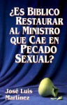 Es Biblico Restaurar Al Ministro Que Cae En Pecado Sexual? = Is It Biblical to Restore the Minister Who Has Fallen in Sexual Immorality - José Luis Martinez, Jose&#x301; Luis Marti&#x301;nez