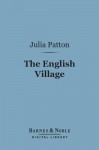 The English Village (Barnes & Noble Digital Library): A Literary Study, 1750-1850 - Julia Patton