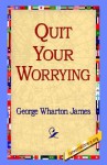 Quit Your Worrying - George James