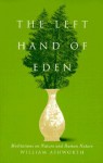 The Left Hand of Eden: Meditations on Nature and Human Nature - William Ashworth