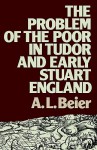 The Problem of the Poor in Tudor and Early Stuart England - Lucinda Beier, A.L. Beier