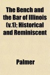 The Bench and the Bar of Illinois (V.1); Historical and Reminiscent - Diana Palmer