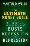 The Ultimate Money Guide for Bubbles, Busts, Recession and Depression - Martin D. Weiss