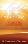 Light in the Wilderness - Explorations in the Spiritual Life - M. Catherine Thomas