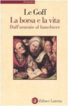 La borsa e la vita: Dall'usuraio al banchiere - Jacques Le Goff, Sabina Addamiano