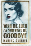 Wish Me Luck As You Wave Me Goodbye - Marius Gabriel