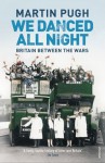 We Danced All Night: A Social History of Britain Between the Wars - Martin Pugh