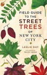 Field Guide to the Street Trees of New York City - Leslie Day, Trudy Smoke