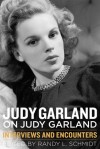 Judy Garland on Judy Garland: Interviews and Encounters - Randy L. Schmidt