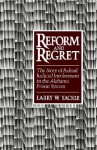 Reform & Regret: The Story of Federal Judicial Involvement in the Alabama Prison System - Larry W. Yackle