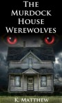 The Murdock House Werewolves (BBW Erotic Menage) - K Matthew