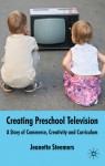 Creating Preschool Television: A Story of Commerce, Creativity and Curriculum - Jeanette Steemers