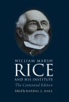 William Marsh Rice and His Institute: The Centennial Edition - Randal L. Hall, Sylvia Stallings Morris, Katherine Fischer Drew