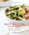 The Nut Butter Cookbook: 100 Delicious Vegan Recipes Made Better with Nut Butter - Robin G. Robertson