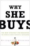 Why She Buys: The New Strategy for Reaching the World's Most Powerful Consumers - Bridget Brennan