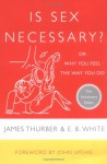Is Sex Necessary?, or Why You Feel the Way You Do - James Thurber, E.B. White, John Updike