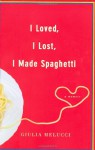 I Loved, I Lost, I Made Spaghetti - Giulia Melucci