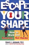 Escape Your Shape: How to Work Out Smarter, Not Harder - Edward Jackowski, Youzell Jeffers