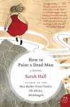 How to Paint a Dead Man: A Novel - Sarah Hall