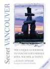 Secret Vancouver 2010: The Unique Guidebook to Vancouver's Hidden Sites, Sounds, and Tastes - Alison Appelbe, Linda Rutenberg