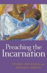 Preaching the Incarnation - Peter K. Stevenson, Stephen I. Wright