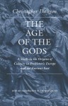 The Age of the Gods: A Study in the Origins of Culture in Prehistoric Europe and Ancient Egypt (Worlds Of Christopher Dawson) - Christopher Henry Dawson, Dermot Quinn