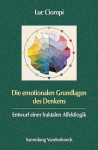 Die Emotionalen Grundlagen Des Denkens: Entwurf Einer Fraktalen Affektlogik - Luc Ciompi