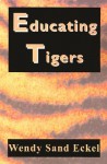 Educating Tigers - Wendy Sand Eckel