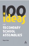 100 Ideas for Secondary School Assemblies - Susan Elkin